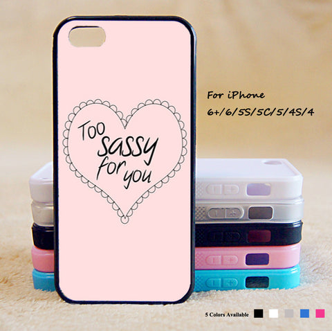 Too Sassy For You Phone Case For iPhone 6 Plus For iPhone 6 For iPhone 5/5S For iPhone 4/4S For iPhone 5C iPhone X 8 8 Plus